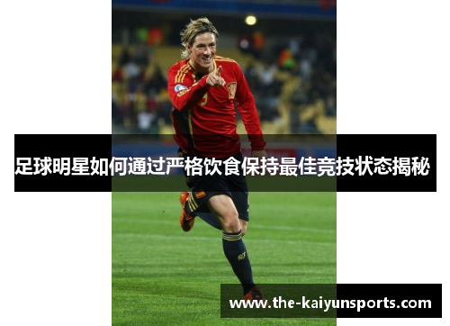 足球明星如何通过严格饮食保持最佳竞技状态揭秘 