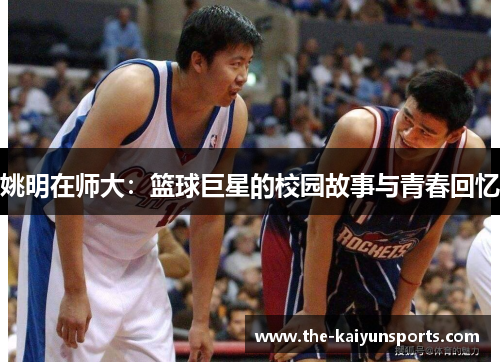 姚明在师大：篮球巨星的校园故事与青春回忆