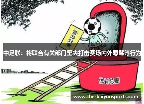 中足联：将联合有关部门坚决打击赛场内外辱骂等行为