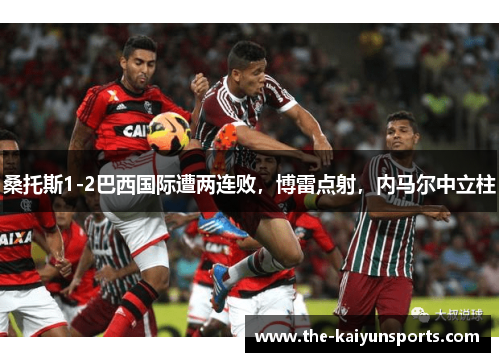 桑托斯1-2巴西国际遭两连败，博雷点射，内马尔中立柱